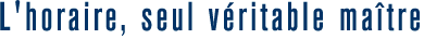 L'horaire, seul v�ritable ma�tre