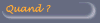 Quand ?